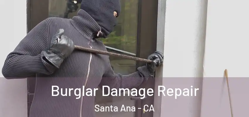 Burglar Damage Repair Santa Ana - CA
