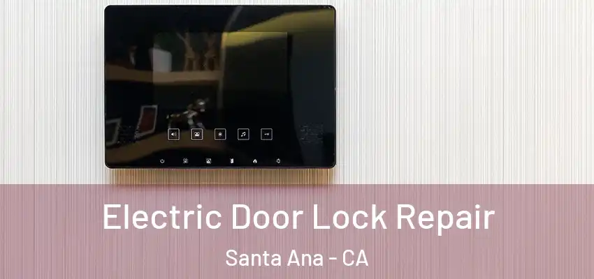 Electric Door Lock Repair Santa Ana - CA