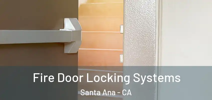 Fire Door Locking Systems Santa Ana - CA